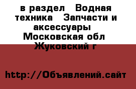  в раздел : Водная техника » Запчасти и аксессуары . Московская обл.,Жуковский г.